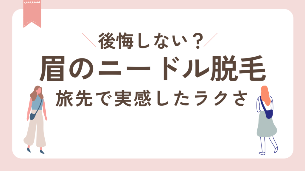 眉のニードル脱毛後悔しない？旅先で実感したラクサ