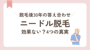 ニードル脱毛｜効果ない？４つの真実。脱毛後30年の答え合わせ